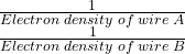 \begin{array}{l}\frac1{Electron\;density\;of\;wire\;A}\\\frac1{Electron\;density\;of\;wire\;B}\end{array}