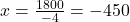 x = \frac{1800}{-4} = -450