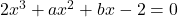 2x^3 + ax^2 + bx - 2 = 0