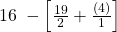 16\;-\left[\frac{19}2+\frac{(4)}1\right]