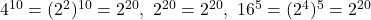 4^{10}=(2^2)^{10}=2^{20},\ 2^{20}=2^{20},\ 16^5=(2^4)^5=2^{20}