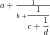 a+\frac1{b\;+{\displaystyle\frac1{c+{\displaystyle\frac1d}}}}