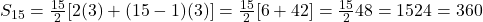 S_{15} = \frac{15}{2} [2(3) + (15 - 1)(3)] = \frac{15}{2} [6 + 42] = \frac{15}{2} × 48 = 15 × 24 = 360