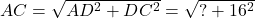 AC = \sqrt{AD^2 + DC^2} = \sqrt{? + 16^2}