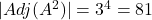 |Adj(A^2)| = 3^4 = 81