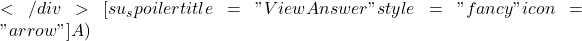  </div> [su_spoiler title="View Answer" style="fancy" icon="arrow"] A)