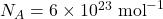 N_A = 6 \times 10^{23} \text{ mol}^{-1}