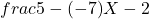 \\frac{5-(-7)}{X-2}