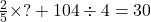 \frac{2}{5}\times ? + 104 \div 4 = 30