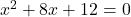 x^2 +8x +12 =0