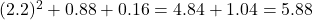 (2.2)^2+0.88+0.16=4.84+1.04=5.88